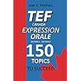 TEF CANADA EXPRESSION ORALE : 150 Topics To Succeed