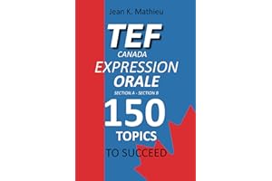 TEF CANADA EXPRESSION ORALE : 150 Topics To Succeed