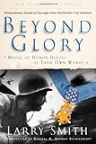 Beyond Glory: Medal of Honor Heroes in Their Own Words by Larry Smith, Eddie Adams