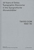 30 Years of Swiss Typographic Discourse in the Typografische Monatsblätter: TM RSI SGM 1960-90 30 Years of Swiss Typographic Discourse in the Typografische Monatsblätter: TM RSI SGM 1960-90
