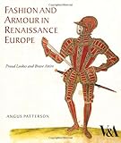 Fashion and Armour in Renaissance Europe: Proud Lookes and Brave Attire by 