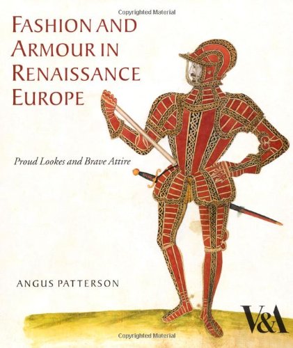 Fashion and Armour in Renaissance Europe: Proud Lookes and Brave Attire by Angus Patterson