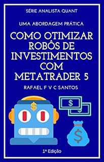 Livro Como Otimizar Robôs de Investimentos com MetaTrader 5: Uma abordagem prática (Analista Quant Livro 2)