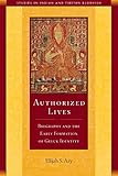 Authorized Lives: Biography and the Early Formation of Geluk Identity (Studies in Indian and Tibetan Buddhism)