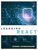 Learning React: A Hands-On Guide to Building Maintainable, High-Performing Web Application User Interfaces Using the React JavaScript Library