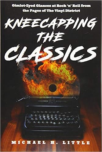 Kneecapping The Classics Gimlet Eyed Glances At Rock N Roll From The Pages Of The Vinyl District Little Michael H Meyers Jon Hamell Edward 9781645705260 Amazon Com Books