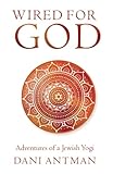 Wired for God: Adventures of a Jewish Yogi by Dani Antman