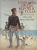 Uniforms of the Republic of Texas: And the Men That Wore Them, 1836-1846 by