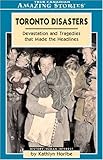 Front cover for the book Toronto disasters : devastation and tragedies that made the headlines by Kathlyn Horibe