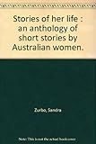 Front cover for the book Stories of her life : an anthology of short stories by Australian women by . Zurbo Sandra