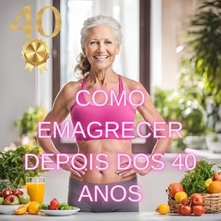 Livro COMO EMAGRECER DEPOIS DOS 40 ANOS: Esse ebook aborda de uma forma objetiva como emargecer depois dos 40 anos
