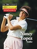 Nancy Lopez: Golf Hall of Famer (The Twentieth Century's Most Influential Hispanics) by 