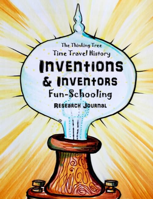 Inventions & Inventors - Time Travel History - Fun-Schooling Research Journal: The Thinking Tree Homeschooling History Curriculum