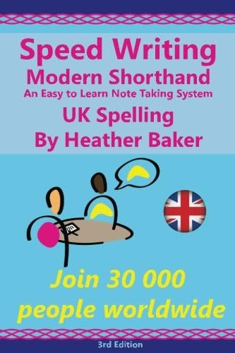 Speed Writing Modern Shorthand An Easy to Learn Note Taking System, UK Spelling: Speedwriting a modern system to replace shorthand for faster note taking and dictation