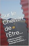 Sur le Chemin de l'Être...: Maîtrise ta pensée, ...Dirige tes paroles, ...Accomplis ta mission, ... (French Edition) by 