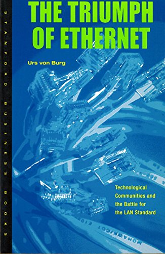 The Triumph of Ethernet: Technological Communities and the Battle for the LAN Standard (Innovation a The Triumph of Ethernet: Technological Communities and the Battle for the LAN Standard (Innovation a