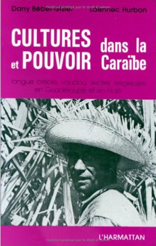 Cultures et pouvoir dans la Cara¸be: Langue créole, vaudou, sectes religieuses en Guadeloupe et en by Dany Bébel-Gisler (Paperback)