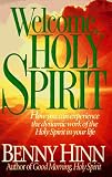Welcome, Holy Spirit: How You Can Experience the Dynamic Work of the Holy Spirit in Your Life by Benny Hinn