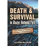 Death &amp; Survival in Glacier National Park: True Tales of Tragedy, Courage, and Misadventure