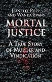 Mortal Justice: A True Story of Murder and Vindication