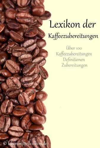 Lexikon der Kaffeezubereitungen: Zubereitung von Kaffeespezialitäten (Lebensmittellexikon Edition 1) (German Edition) Kindle Edition