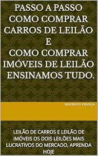 Livro PASSO A PASSO DE COMO COMPRAR CARROS DE LEILÃO E COMO COMPRAR IMÓVEIS DE LEILÃO, TE ENSINAMOS TUDO.: LEILÃO DE CARROS E LEILÃO DE IMÓVEIS OS DOIS LEILÕES MAIS LUCRATIVOS DO MERCADO, APRENDA HOJE