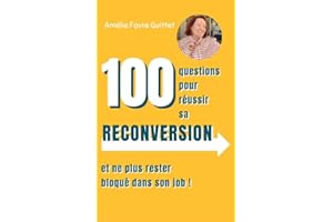 Le guide de votre reconversion professionnelle.: Réfléchir, Planifier, Agir : 100 questions et actions pour une nouvelle carr