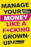 Manage Your Money Like a F*cking Grown-Up: The Best Money Advice You Never Got by Sam Beckbessinger