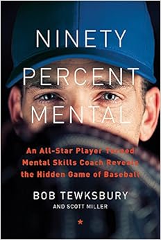 Ninety Percent Mental: An All-Star Player Turned Mental Skills Coach Reveals the Hidden Game of Baseball, by Bob Tewksbury Ninety Percent Mental: An All-Star Player Turned Mental Skills Coach Reveals the Hidden Game of Baseball, by Bob Tewksbury