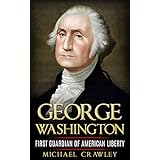 George Washington: First Guardian Of American Liberty