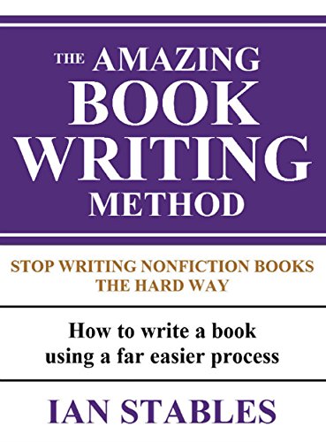 THE AMAZING BOOK WRITING METHOD: Stop Writing Nonfiction Books The Hard Way - How to write a book using a far easier process (How to Write a Book and Sell It Series 8)