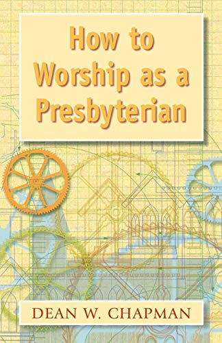 How to Worship as a Presbyterian by Dean W. Chapman