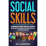 Social Skills: Improve Your Social Skills- Build Self-Confidence, Manage Shyness &amp; Make Friends (Social Skills, Social Anxiety Series- Part 1)