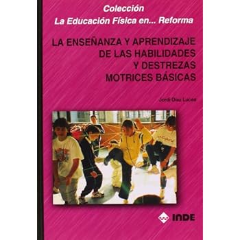 La enseñanza y aprendizaje de las habilidades y destrezas motrices básicas (Educación Física. Obras generales)