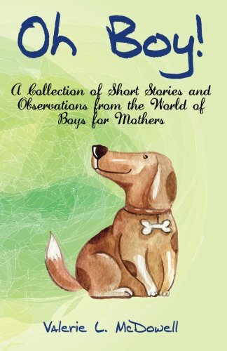 Oh Boy!: A Collection of Short Stories and Observations from the World of Boys for Mothers