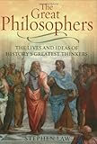 The Great Philosophers: The Lives and Ideas of History's Greatest Thinkers