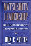 Matsushita Leadership: Lessons from the 20th Century's Most Remarkable Entrepreneur by John P. Kotter