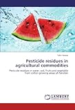Image de Pesticide residues in agricultural commodities: Pesticide residues in water, soil, fruits and vegetable from cotton growing areas of Pakistan