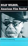 Billy Wilder, American Film Realist by Richard Armstrong