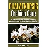 Phalaenopsis Orchids Care: 30 Most Important Things To Remember When Growing Phalaenopsis Orchids (Orchids Care, Gardening Techniques) (Volume 2)