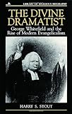 The Divine Dramatist: George Whitefield and the Rise of Modern Evangelicalism (Library of Religious Biography (LRB))