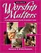 Worship Matters Vol. 2: A United Methodist Guide to Worship Work by 
