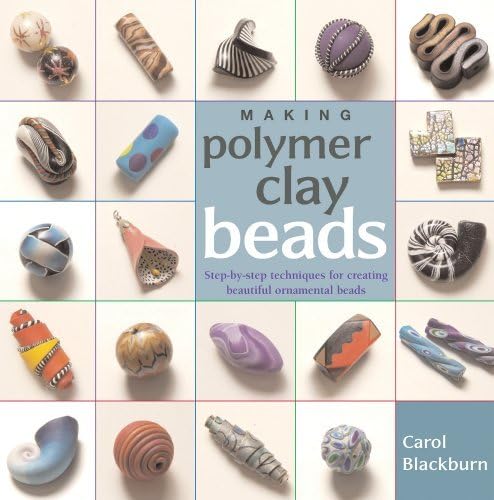 Carol Blackburn: Making Polymer Clay Beads : Step-By-Step Techniques for Creating Beautiful Ornamental Beads (Paperback); 2007 Edition Paperback – 1672