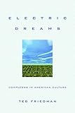 Electric Dreams: Computers in American Culture by Ted Friedman