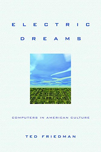 Electric Dreams: Computers in American Culture by Ted Friedman