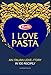 I Love Pasta: An Italian Love Story in 100 Recipes by