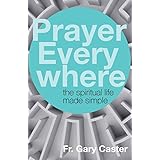 Prayer Everywhere: The Spiritual Life Made Simple