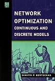 Network Optimization: Continuous and Discrete Models (Optimization, Computation, and Control) Network Optimization: Continuous and Discrete Models (Optimization, Computation, and Control)