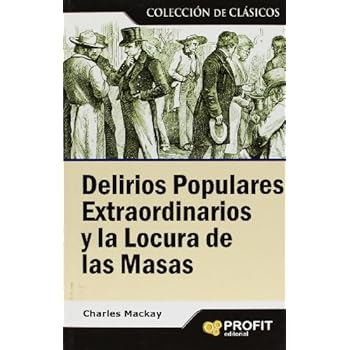 Delirios populares extraordinarios y la locura de las masas: Colección de clásicos Delirios populares extraordinarios y la locura de las masas: Colección de clásicos