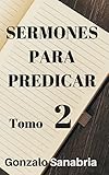 SERMONES PARA PREDICAR. TOMO 2: Reflexiones y estudios de la Biblia (Spanish Edition)